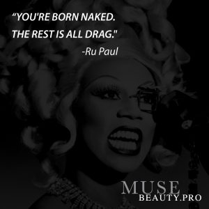 A quote of rupaul's "You're Born Naked. The Resit is All Drag"